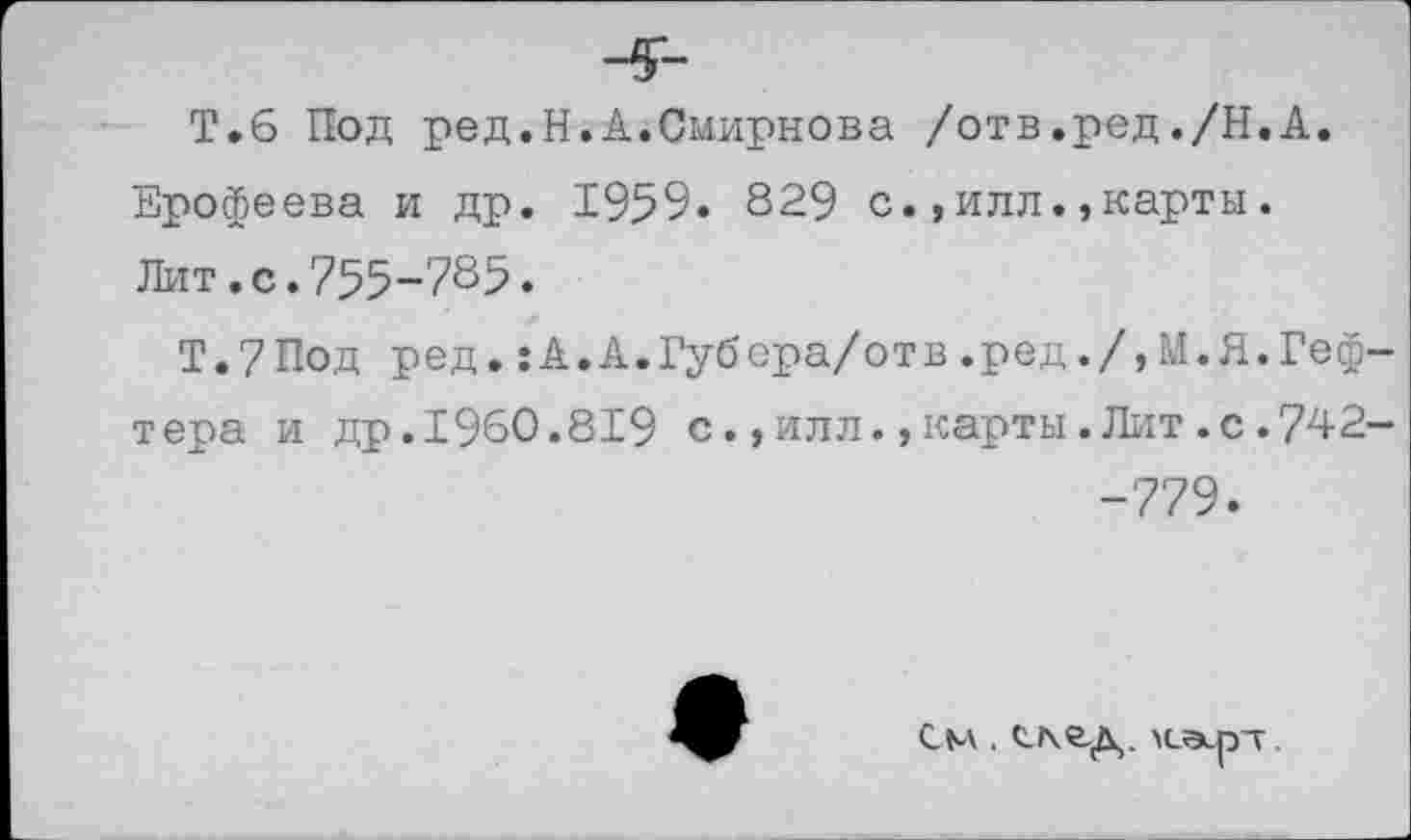 ﻿Т.6 Под ред.Н.А.Смирнова /отв.ред./Н.А. Ерофеева и др. 1959. 829 с.,илл.,карты. Лит.с.755-725.
Т.7Под ред.:А.А.Губера/отв.ред./,М.Я.Геф-тера и др.1960.819 с.,илл.,карты.Лит.с.742--779.
См . С1\е.Д. М-гэсрт.